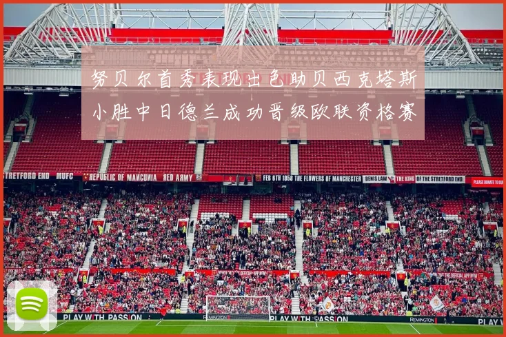 努贝尔首秀表现出色助贝西克塔斯小胜中日德兰成功晋级欧联资格赛